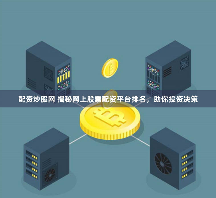 配資炒股網(wǎng) 揭秘網(wǎng)上股票配資平臺(tái)排名，助你投資決策