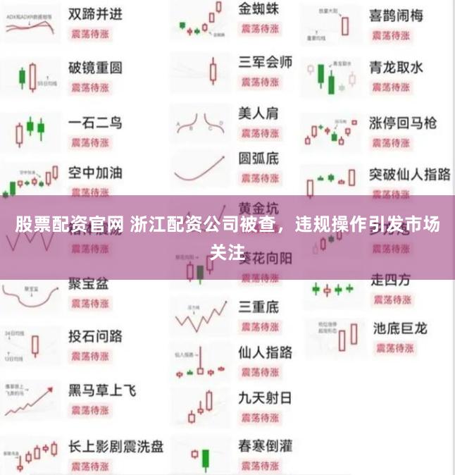 股票配資官網(wǎng) 浙江配資公司被查，違規(guī)操作引發(fā)市場關(guān)注